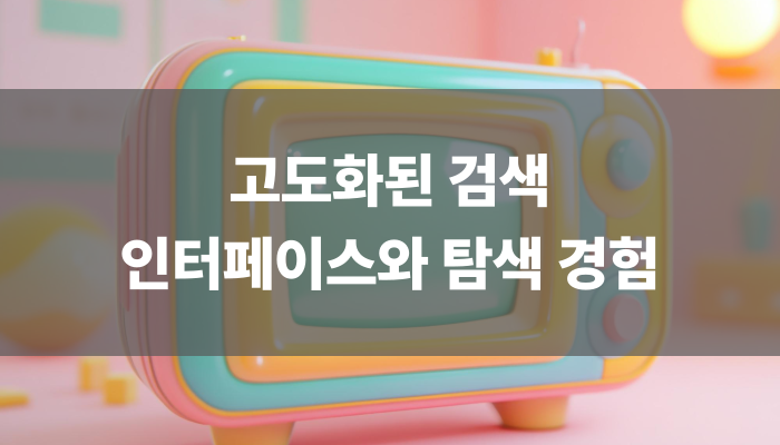 고도화된 검색 인터페이스와 탐색 경험