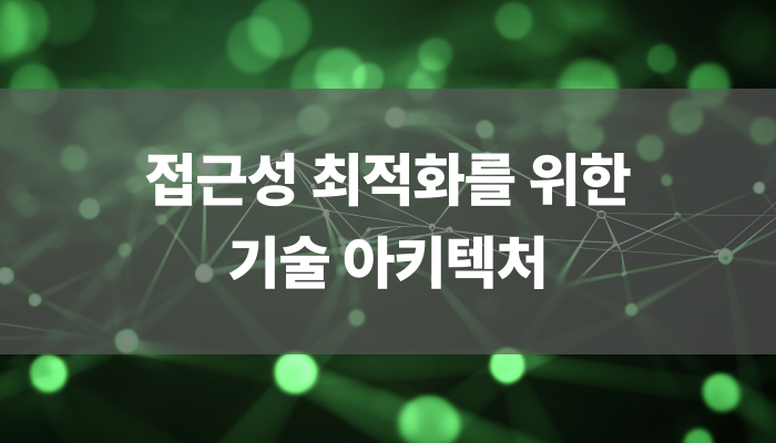 접근성 최적화를 위한 기술 아키텍처