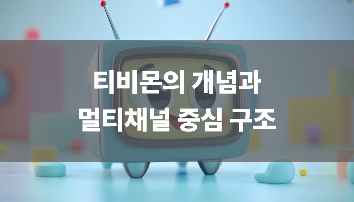 티비몬의 개념과 멀티채널 중심 구조
